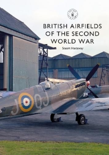 Stuart Hadaway British Airfields of the Second World War (Paperback)
