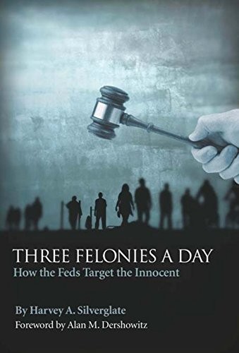 THREE FELONIES A DAY – HARVEY A SILVERGLATE – 2009 – very good