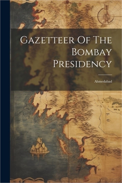 Gazetteer Of The Bombay Presidency: Ahmedabad (Paperback or Softback)