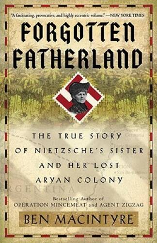 Forgotten Fatherland: The True Story of Nietzsche’s Sister and Her Lost A – GOOD