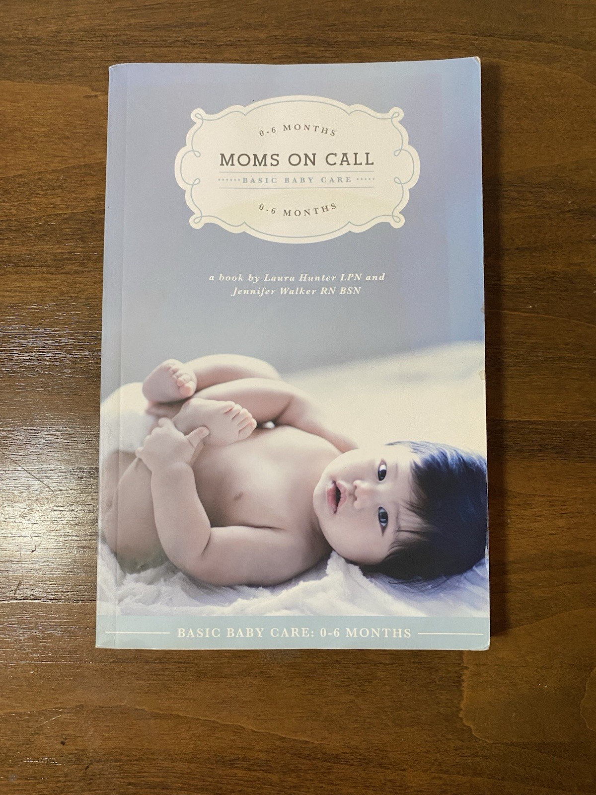 Moms on Call Basic Baby Care: 0-6 Months by Laura Hunter & Jennifer Walker 2012