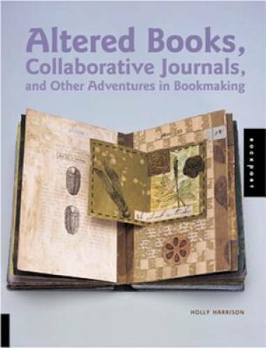 Altered Books, Collaborative Journals, and Other Adventures in Bookmaking – GOOD