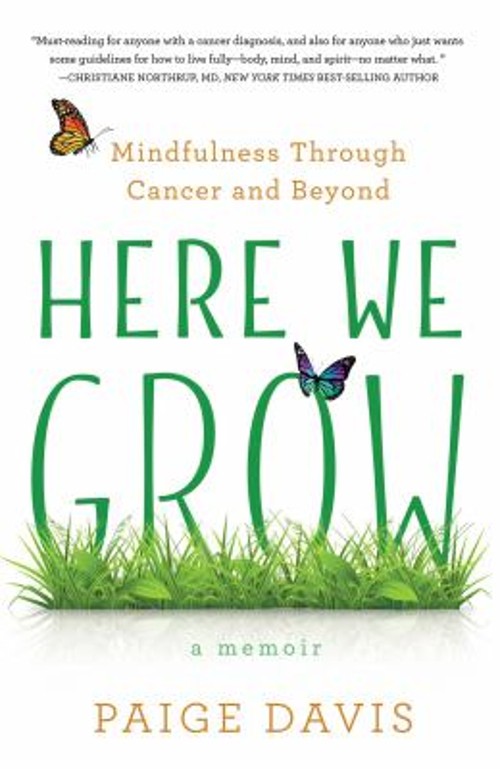Here We Grow : Mindfulness Through Cancer and Beyond Paperback Pa