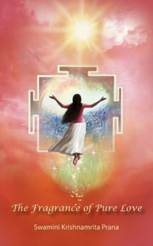 The Fragrance Of Pure Love by Swamini Krishnamrita Prana, Swamini Krishnamrit…