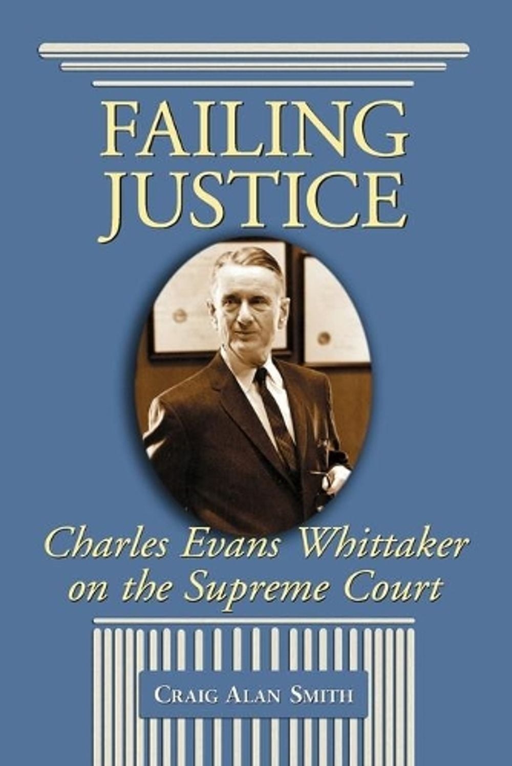 Failing Justice: Charles Evans Whittaker on the Supreme Court by Craig Alan Smit