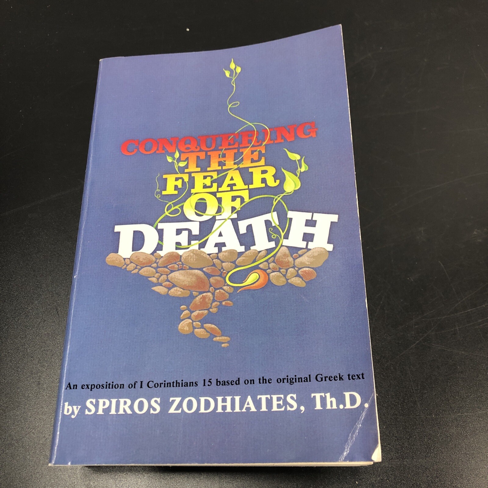 Conquering the Fear of Death: First Corinthians 15 Spiros Zodhiates