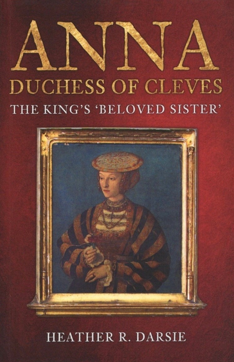 Heather R Darsie / Anna Duchess of Cleves The King’s ‚Beloved Sister‘ 2021