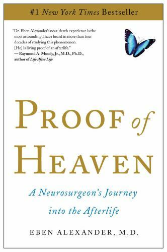 Proof of Heaven: A Neurosurgeon’s Journey into the Afterlife by Eben Alexander