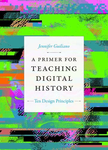 A Primer for Teaching Digital History Ten Design Principles BRAND NEW EXPEDITED