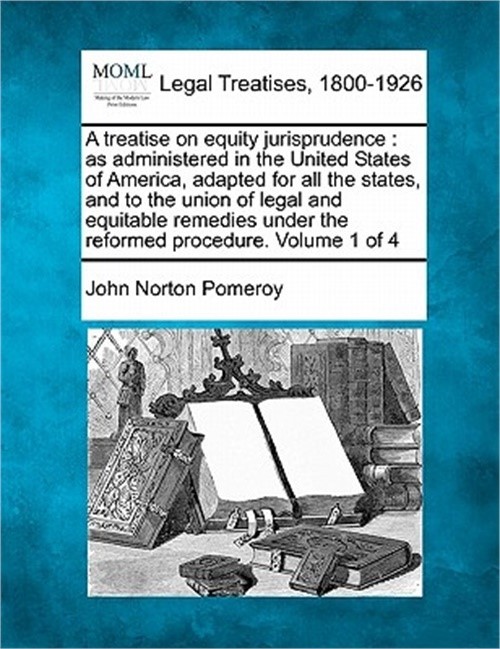 A treatise on equity jurisprudence: as administered in the United States of Amer