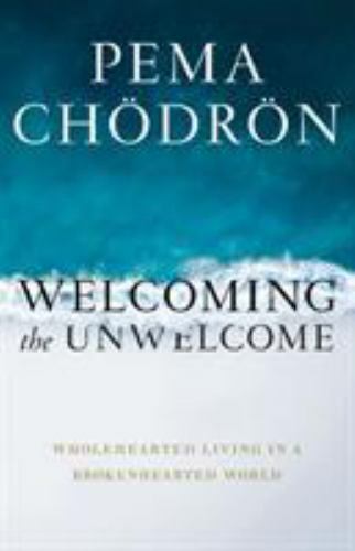 Welcoming the Unwelcome: Wholehearted Living in a Brokenhearted World, Chödrön,
