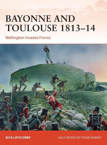 Nick Lipscombe Bayonne and Toulouse 1813–14 (Paperback) Campaign