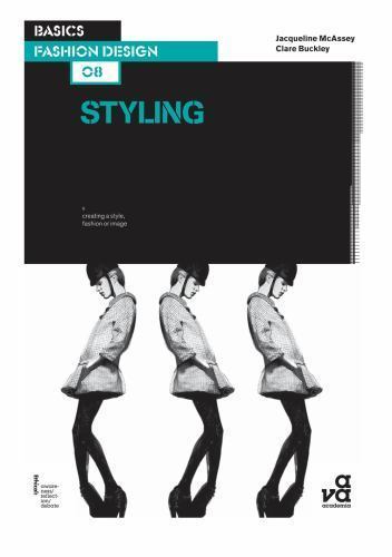 Basics Fashion Design 08: Styling by Buckley, Clare; McAssey, Jacqueline