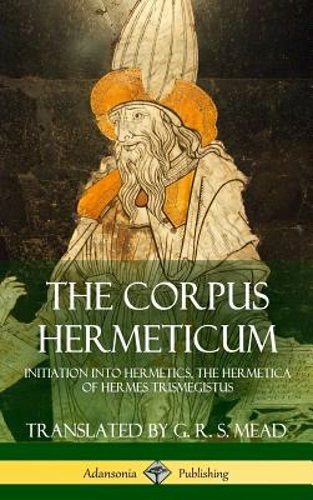 The Corpus Hermeticum: Initiation into Hermetics, The Hermetica of Hermes: New