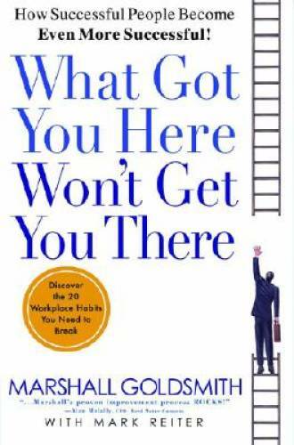 What Got You Here Won’t Get You There: How Successful People Become – VERY GOOD