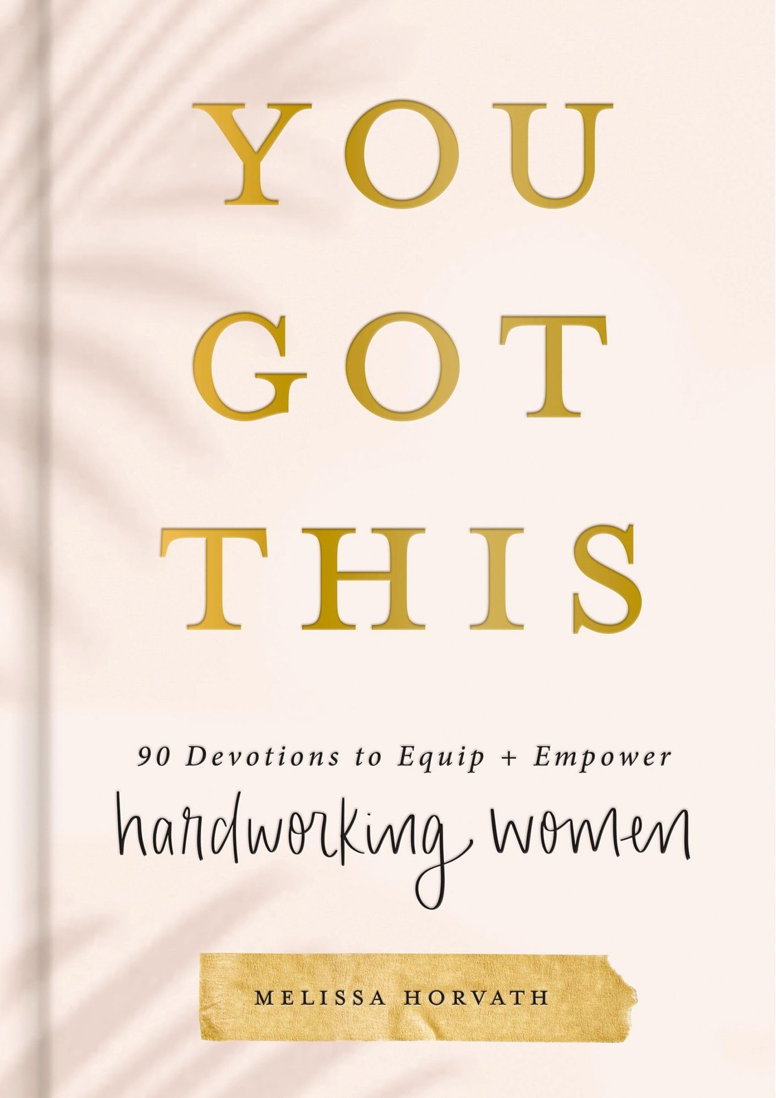 You Got This: 90 Devotions to Equip and Empower Hardworking Women (A 90-Day…