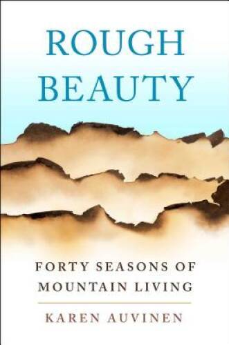 Rough Beauty: Forty Seasons of Mountain Living – Hardcover – GOOD