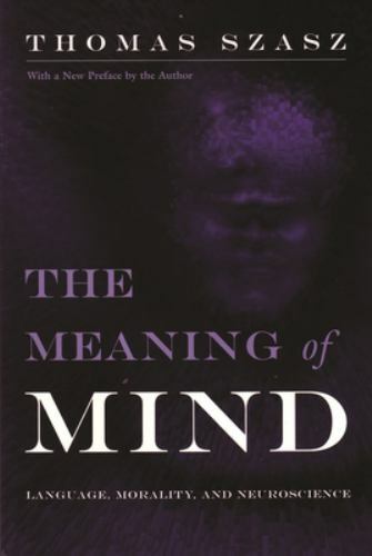The Meaning of Mind: Language, Morality, and Neuroscience – Szasz, Thomas