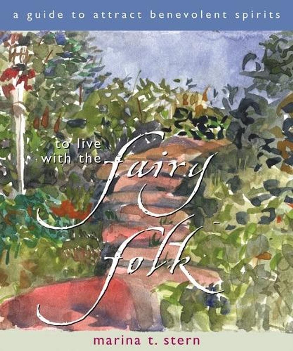To Live with the Fairy Folk: A Guide to Attract Benevolent Spirits by Marina T.