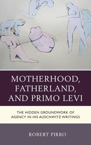 Motherhood, Fatherland, and Primo Levi: The Hidden Groundwork of Agency in H…