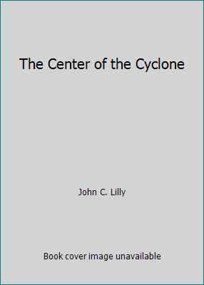 The Center of the Cyclone by John C. Lilly