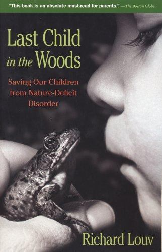 Last Child in the Woods : Saving Our Children from Nature-Deficit by Richard…