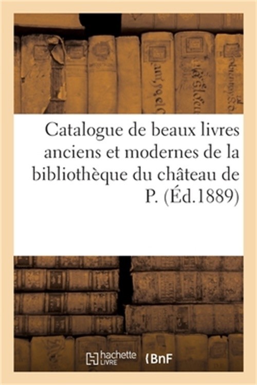 Catalogue de Beaux Livres Anciens Et Modernes Provenant En Partie: de la Bibliot
