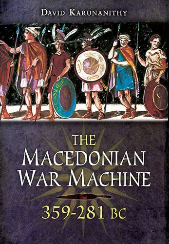 THE MACEDONIAN WAR MACHINE 359-281 BC By David Karunanithy – Hardcover new dj