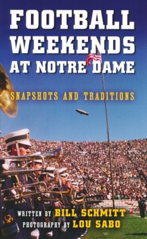 Football Weekends at Notre Dame : Snapshots and Traditions Bill S
