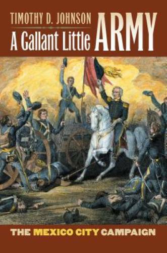 A Gallant Little Army: The Mexico City Campaign (Modern War Studies (Hard – GOOD