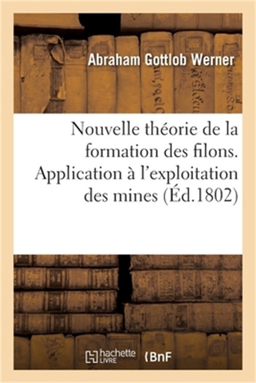 Nouvelle Th�orie de la Formation Des Filons. Traduit de l’Allemand: Application