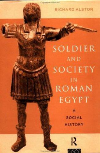 Soldier and Society in Roman Egypt: A Social History