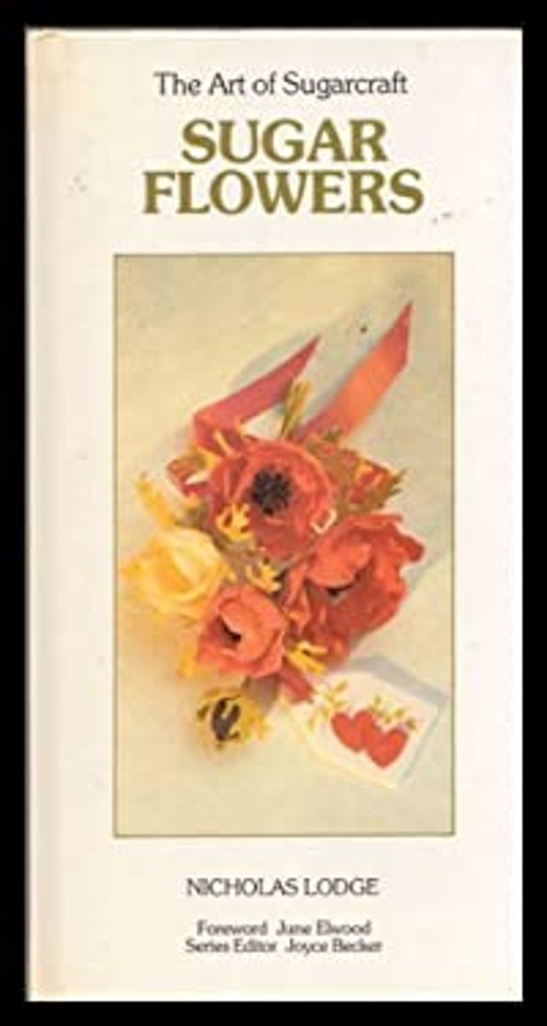 The Art of Sugarcraft : Sugar Flowers Hardcover Nicholas Lodge