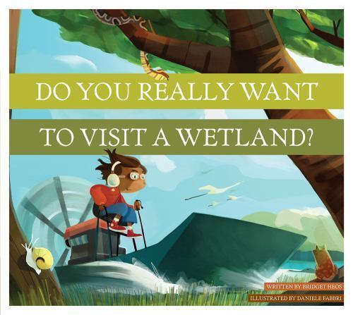 Do You Really Want to Visit a Wetland? – paperback, Bridget Heos, 1622432258