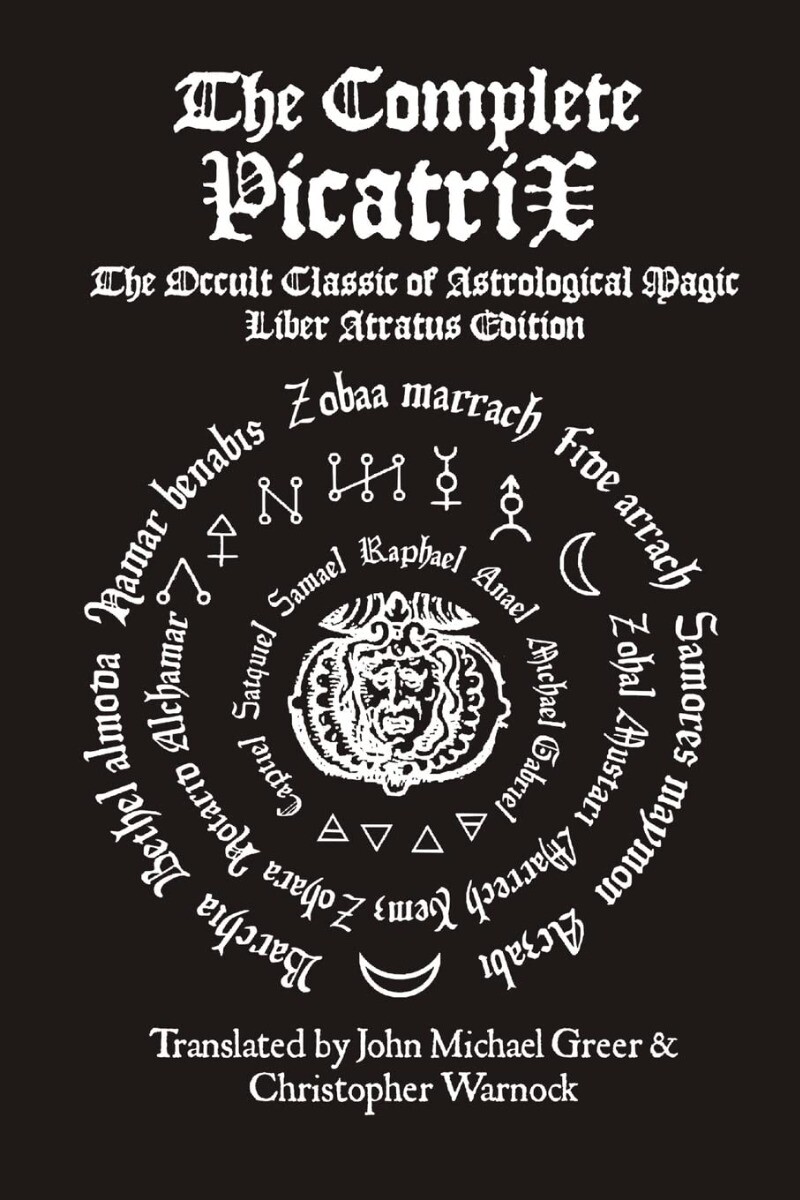 The Complete Picatrix: The Occult Classic of Astrological Magic Liber Atratus…