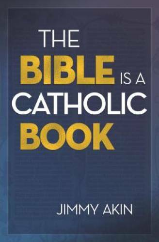The Bible Is a Catholic Book – Paperback By Jimmy Akin – GOOD