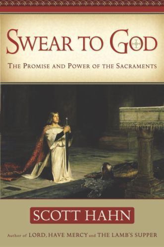 Swear to God: The Promise and Power of the Sacraments by Hahn, Scott