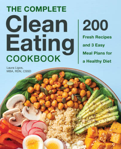 The Complete Clean Eating Cookbook: 200 Fresh Recipes and 3 Easy Meal Pla – GOOD