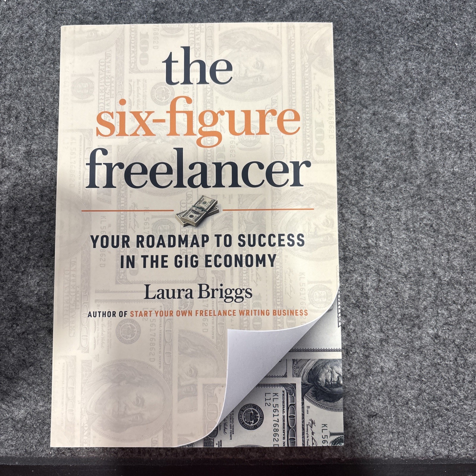 The Six-Figure Freelancer: Your Roadmap to Success in the Gig Economy by Laura B