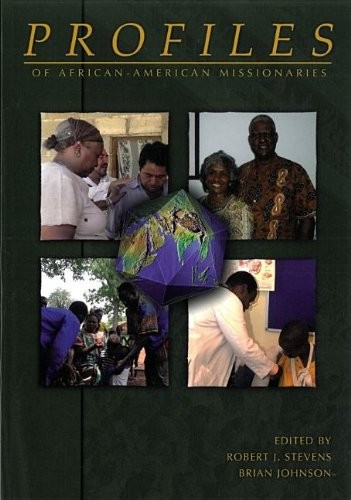 PROFILES OF AFRICAN-AMERICAN MISSIONARIES By Robert J. Stevens & Brian Johnson