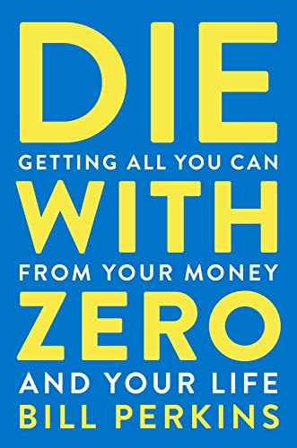 Die With Zero: Getting All You Can from Your Money and Your Life?A Revolutionar,