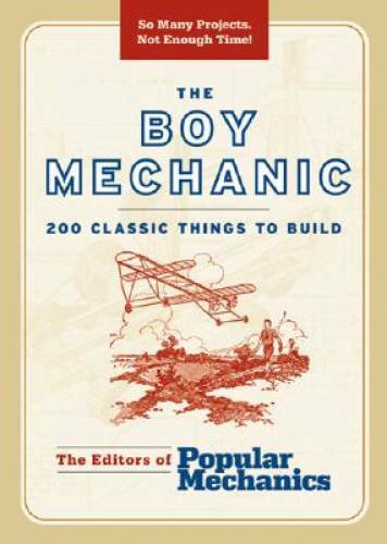 The Boy Mechanic: 200 Classic Things to Build (Boy Mechanics Series) – GOOD