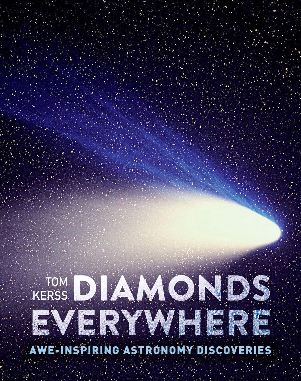 Diamonds Everywhere: Awe-Inspiring Astronomy Discoveries by Tom Kerss Hardcover
