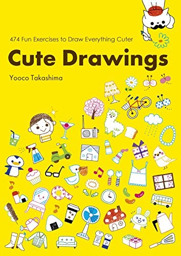Cute Drawings: 474 Fun Exercises to Draw Everything Cuter By Yok