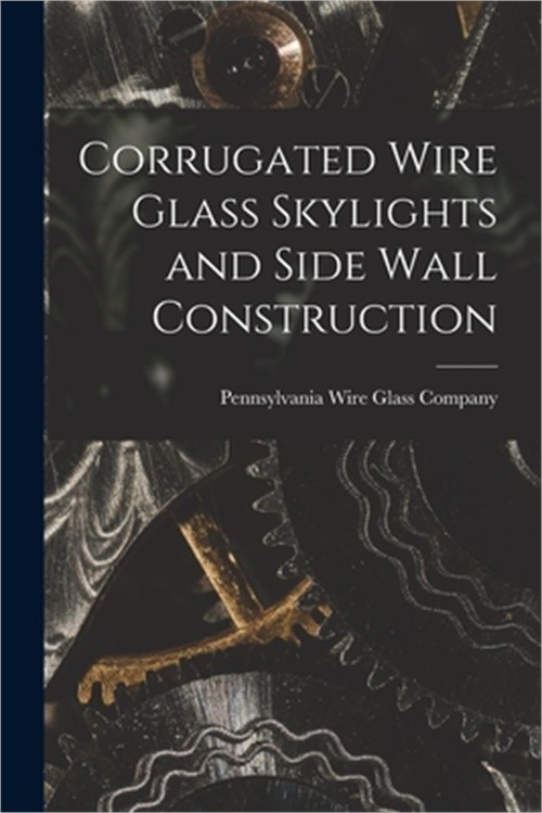 Corrugated Wire Glass Skylights and Side Wall Construction (Paperback or Softbac