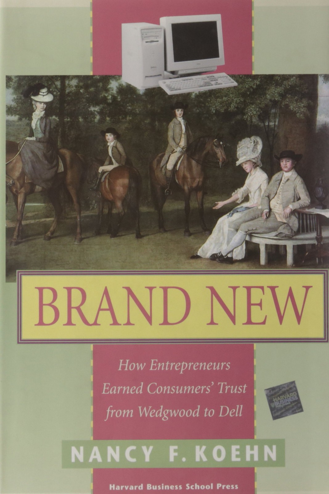 Brand New : How Entrepreneurs Earned Consumers‘ Trust from Wedgwood to Dell