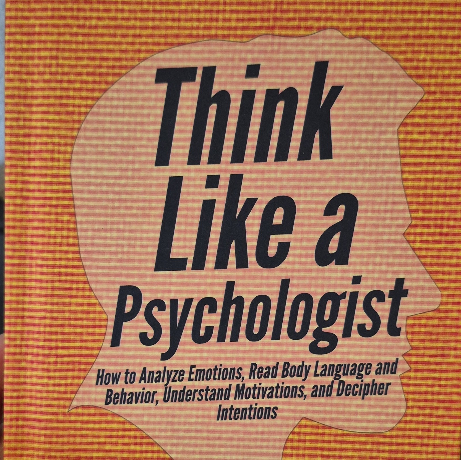 Patrick King Think Like a Psychologist Analyze Emotions Body Language 2019