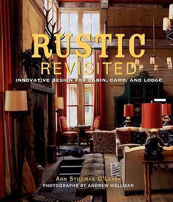 Rustic Revisited: Innovative Design for Cabin, Camp, and Lodge, Ann S. O’Leary,