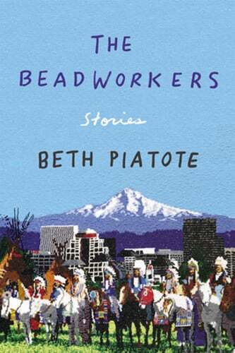 The Beadworkers: Stories by Beth Piatote: Used